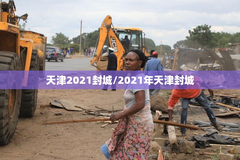 天津2021封城/2021年天津封城