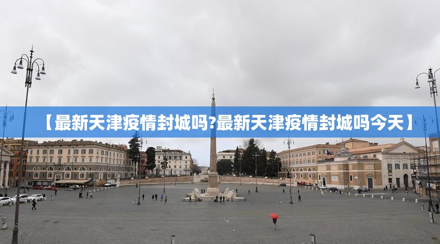 【最新天津疫情封城吗?最新天津疫情封城吗今天】