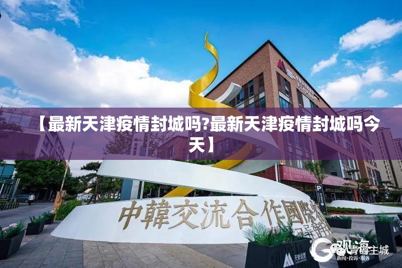 【最新天津疫情封城吗?最新天津疫情封城吗今天】