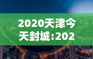 2020天津今天封城:2020天津封城了吗