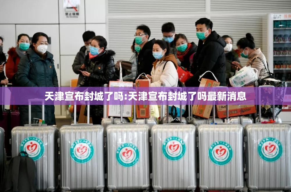 天津宣布封城了吗:天津宣布封城了吗最新消息