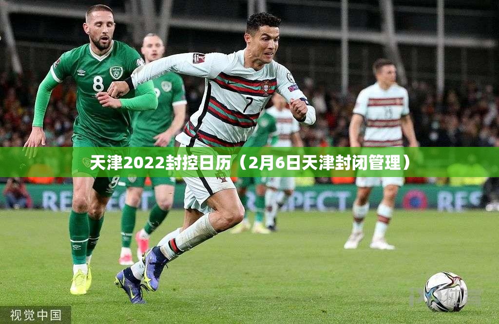 天津2022封控日历（2月6日天津封闭管理）