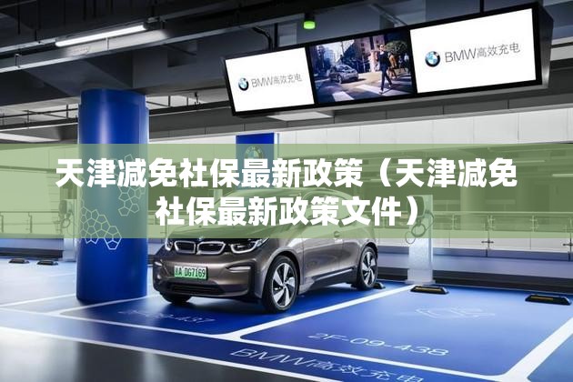 天津减免社保最新政策（天津减免社保最新政策文件）