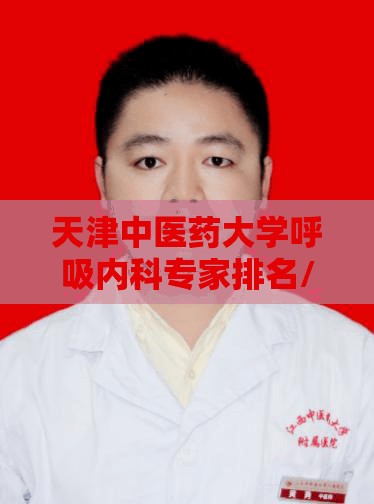 天津中医药大学呼吸内科专家排名/天津中医药大学呼吸内科专家