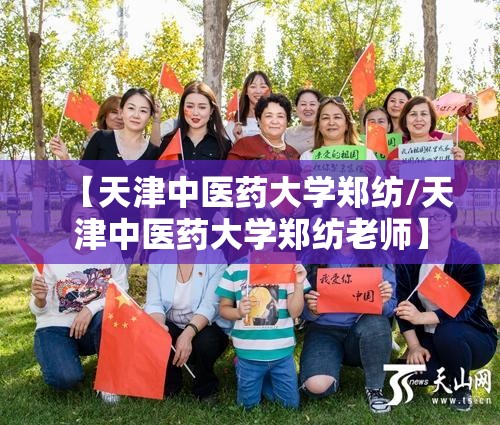 【天津中医药大学郑纺/天津中医药大学郑纺老师】