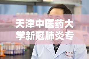 天津中医药大学新冠肺炎专家组名单/天津中医药大学 新冠