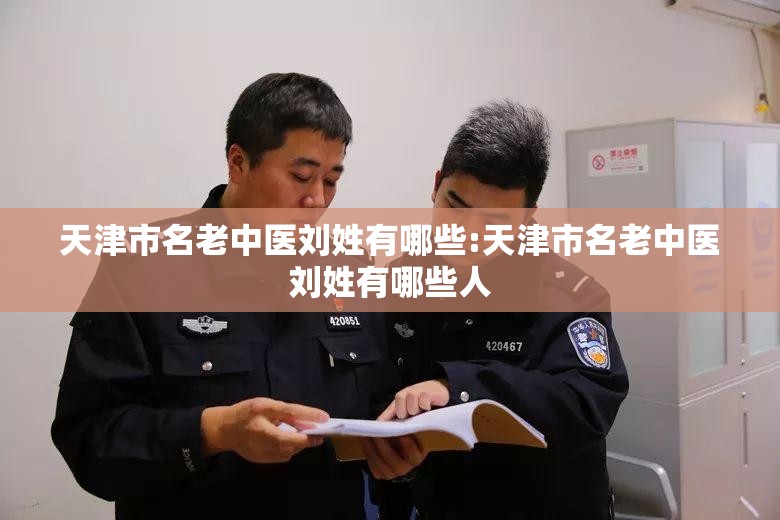 天津市名老中医刘姓有哪些:天津市名老中医刘姓有哪些人