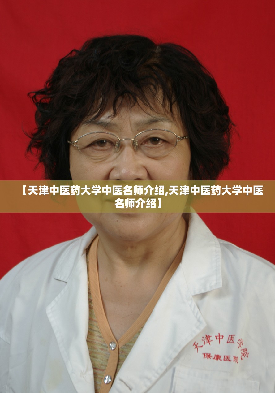 【天津中医药大学中医名师介绍,天津中医药大学中医名师介绍】