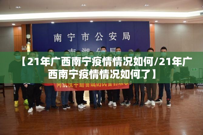【21年广西南宁疫情情况如何/21年广西南宁疫情情况如何了】
