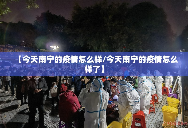【今天南宁的疫情怎么样/今天南宁的疫情怎么样了】