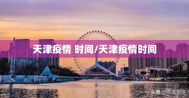 天津疫情 时间/天津疫情时间