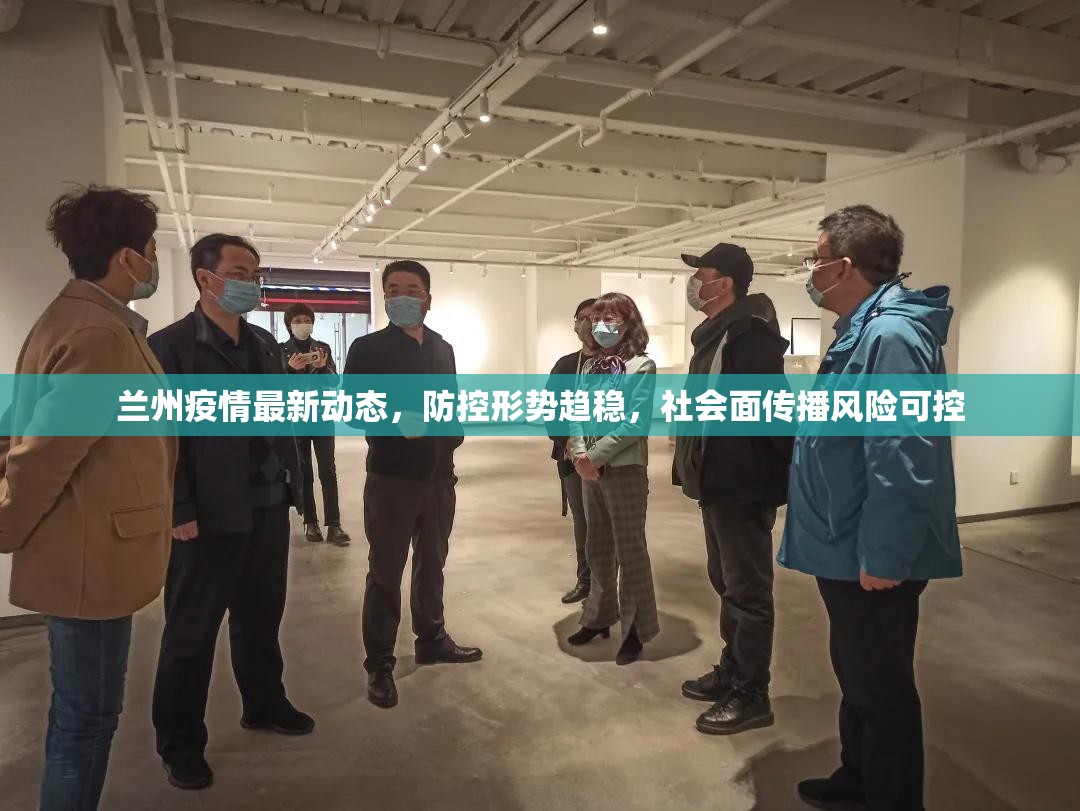 兰州疫情最新动态，防控形势趋稳，社会面传播风险可控
