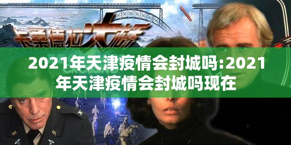 2021年天津疫情会封城吗:2021年天津疫情会封城吗现在
