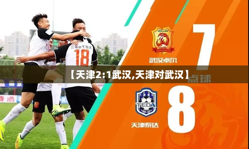 【天津2:1武汉,天津对武汉】
