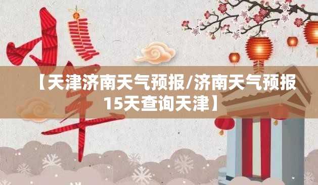 【天津济南天气预报/济南天气预报15天查询天津】