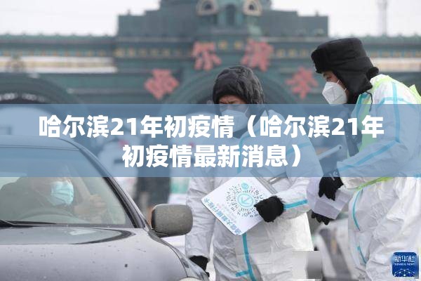哈尔滨21年初疫情（哈尔滨21年初疫情最新消息）