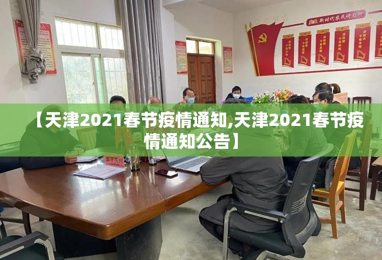 【天津2021春节疫情通知,天津2021春节疫情通知公告】