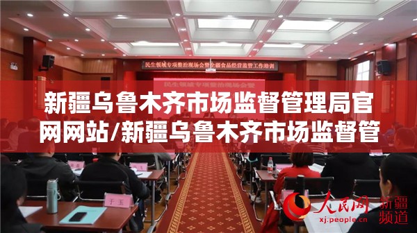 新疆乌鲁木齐市场监督管理局官网网站/新疆乌鲁木齐市场监督管理局官网