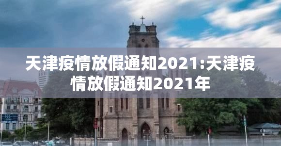 天津疫情放假通知2021:天津疫情放假通知2021年