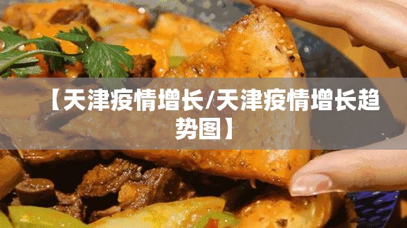 【天津疫情增长/天津疫情增长趋势图】