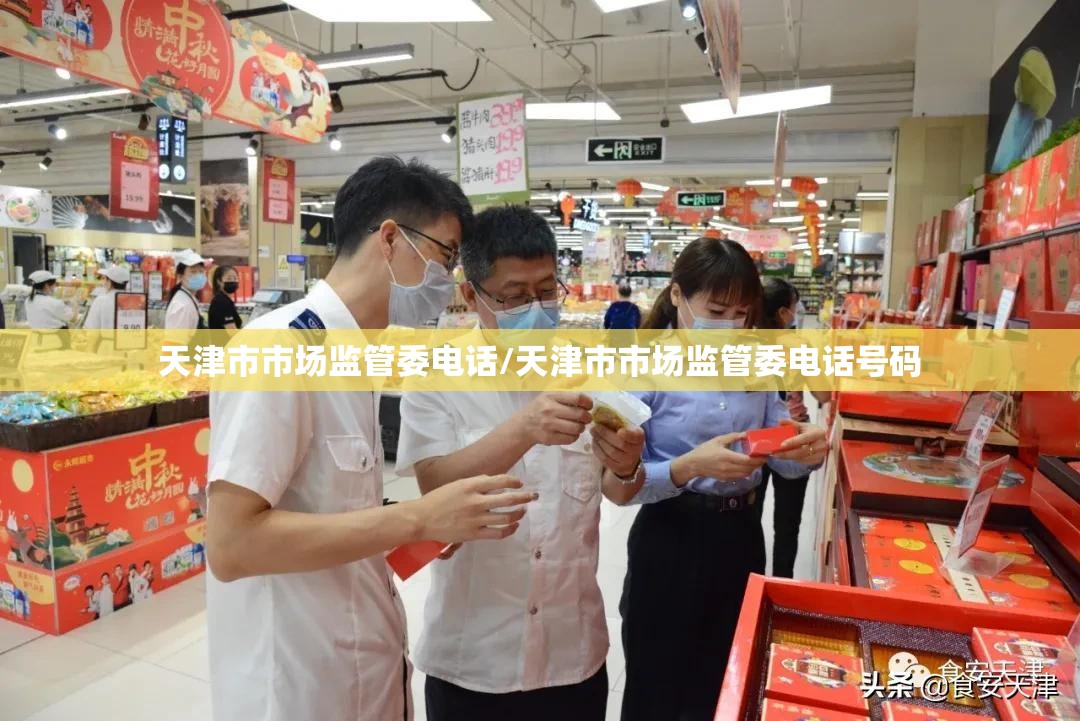 天津市市场监管委电话/天津市市场监管委电话号码
