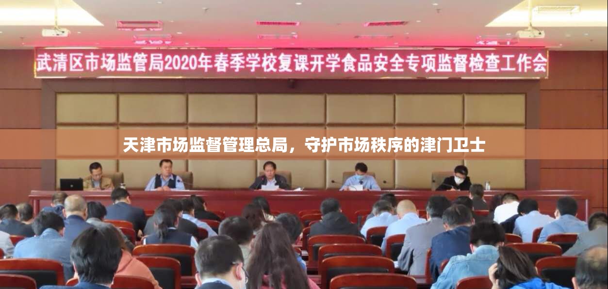 天津市场监督管理总局，守护市场秩序的津门卫士