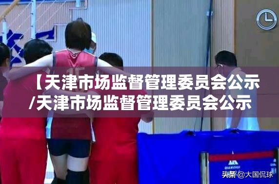 【天津市场监督管理委员会公示/天津市场监督管理委员会公示23公务员遴选】