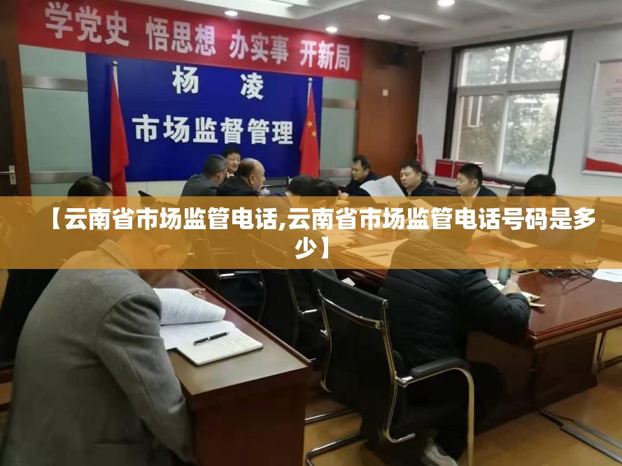 【云南省市场监管电话,云南省市场监管电话号码是多少】