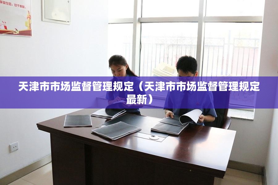 天津市市场监督管理规定（天津市市场监督管理规定最新）