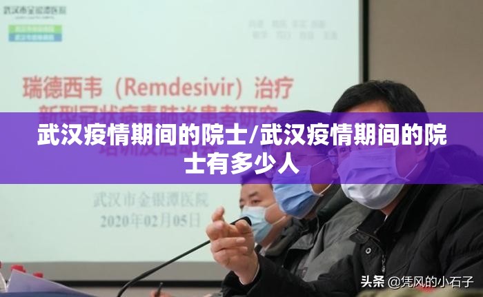 武汉疫情期间的院士/武汉疫情期间的院士有多少人