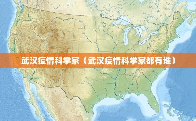 武汉疫情科学家（武汉疫情科学家都有谁）
