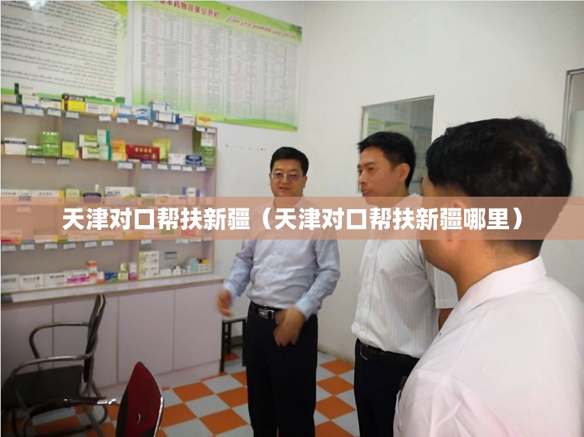 天津对口帮扶新疆（天津对口帮扶新疆哪里）
