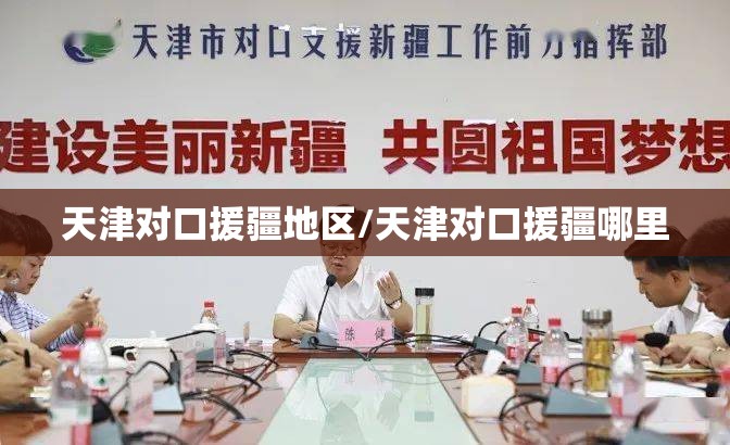 天津对口援疆地区/天津对口援疆哪里