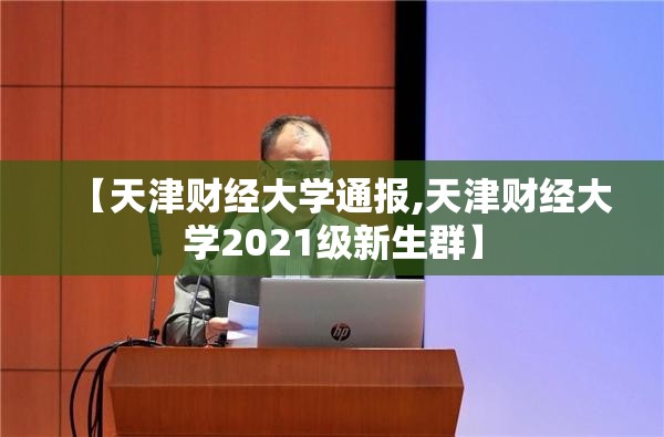 【天津财经大学通报,天津财经大学2021级新生群】