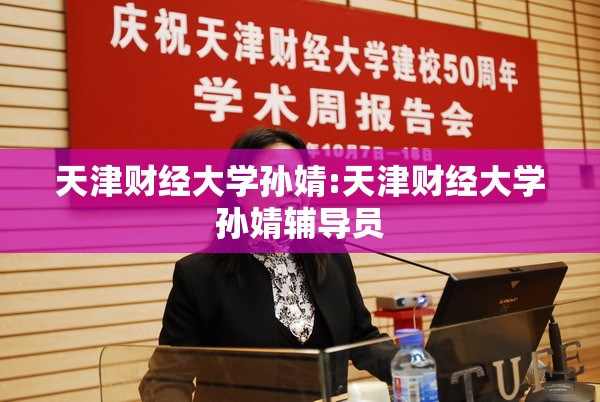 天津财经大学孙婧:天津财经大学孙婧辅导员