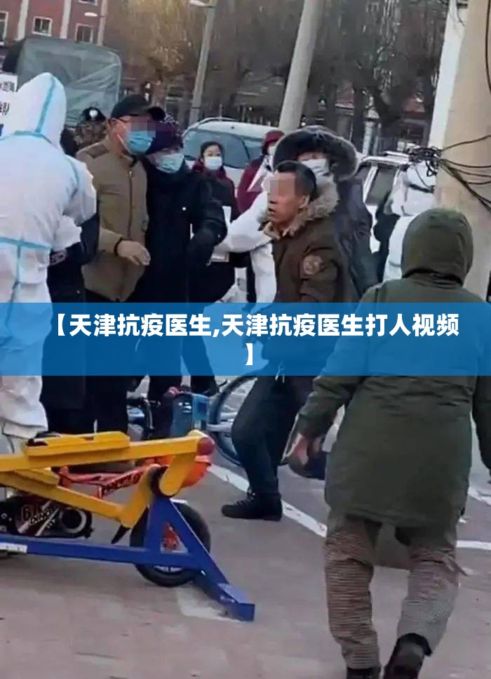 【天津抗疫医生,天津抗疫医生打人视频】