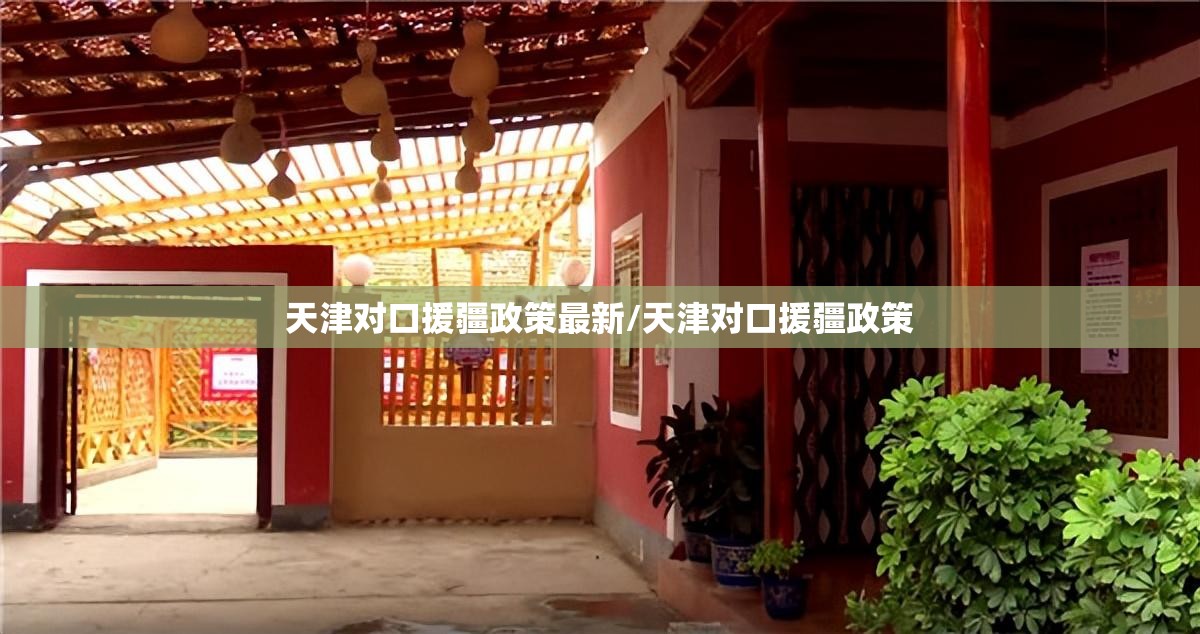 天津对口援疆政策最新/天津对口援疆政策