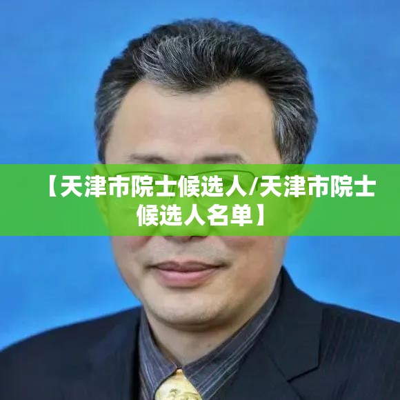 【天津市院士候选人/天津市院士候选人名单】