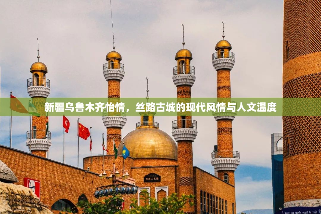 新疆乌鲁木齐怡情，丝路古城的现代风情与人文温度