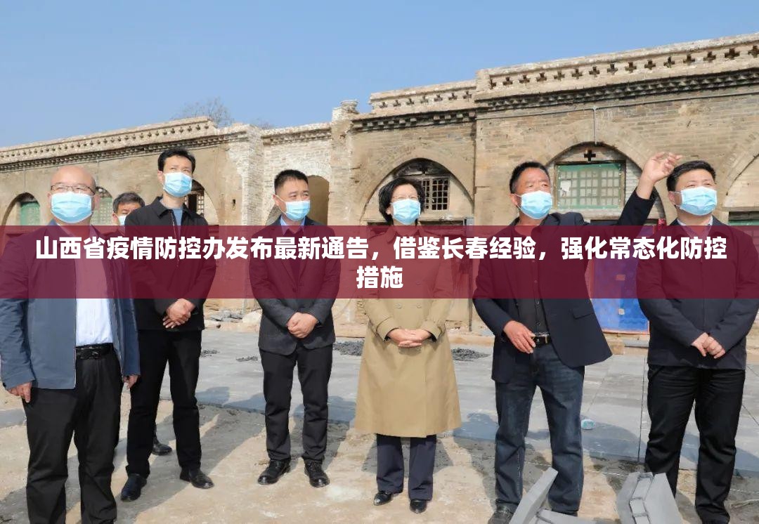 山西省疫情防控办发布最新通告，借鉴长春经验，强化常态化防控措施