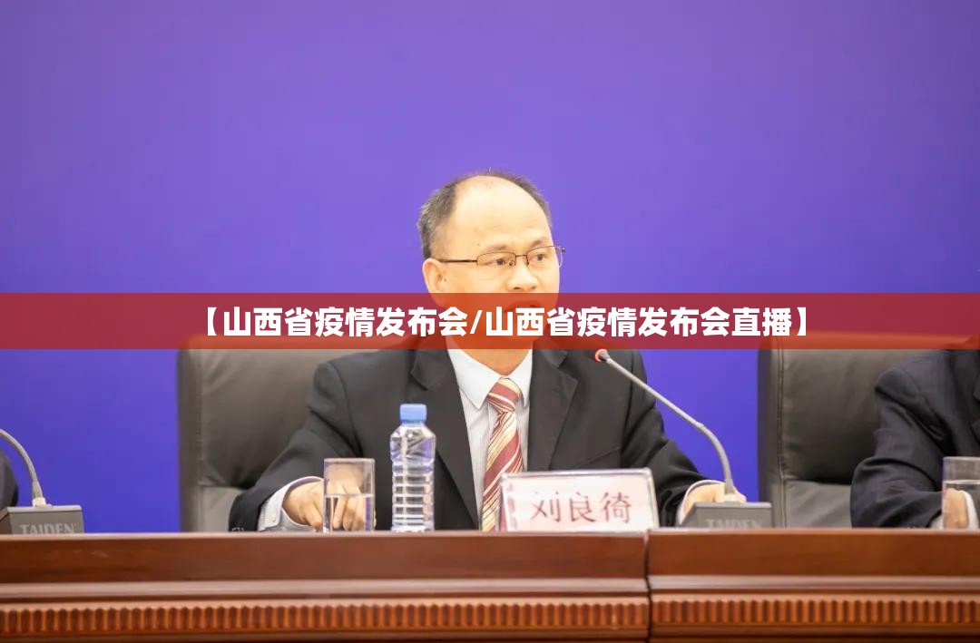 【山西省疫情发布会/山西省疫情发布会直播】