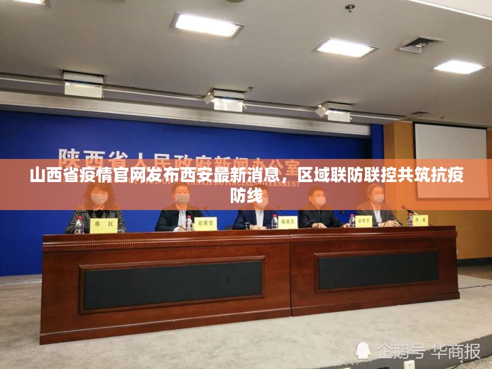 山西省疫情官网发布西安最新消息，区域联防联控共筑抗疫防线