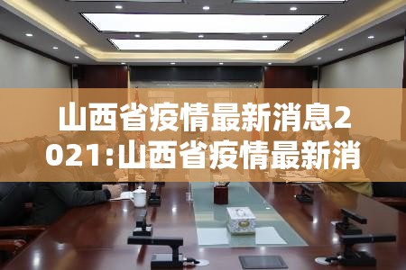 山西省疫情最新消息2021:山西省疫情最新消息2021年