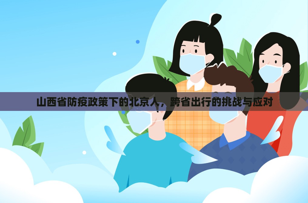 山西省防疫政策下的北京人，跨省出行的挑战与应对