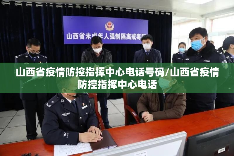 山西省疫情防控指挥中心电话号码/山西省疫情防控指挥中心电话