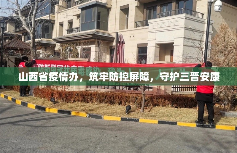 山西省疫情办，筑牢防控屏障，守护三晋安康
