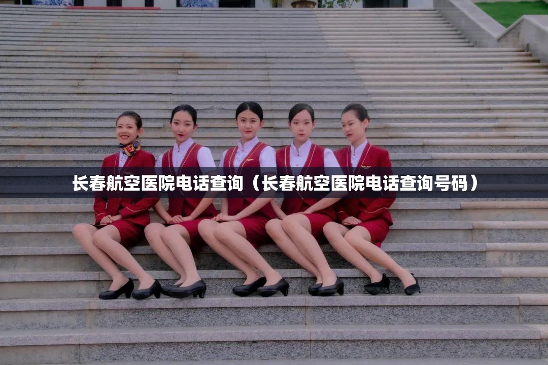 长春航空医院电话查询（长春航空医院电话查询号码）
