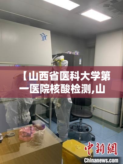 【山西省医科大学第一医院核酸检测,山西省医科大学第一医院核酸检测时间】