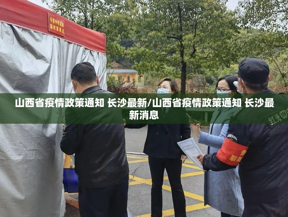 山西省疫情政策通知 长沙最新/山西省疫情政策通知 长沙最新消息