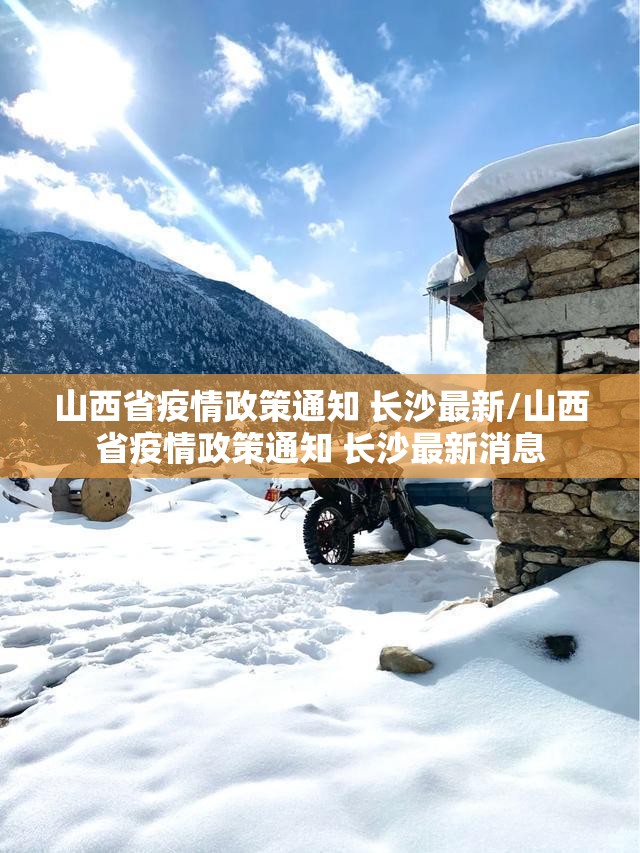 山西省疫情政策通知 长沙最新/山西省疫情政策通知 长沙最新消息